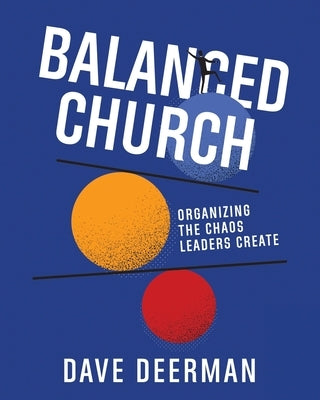 Balanced Church: Organizing the Chaos Leaders Create Paperback Arrows & Stones