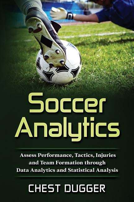 Soccer Analytics: Assess Performance, Tactics, Injuries and Team Formation through Data Analytics and Statistical Analysis Paperback Abiprod Pty Ltd