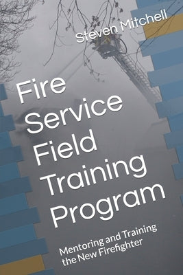 Fire Service Field Training Program: Mentoring and Training the New Firefighter Paperback Independently Published