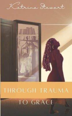 Through Trauma to Grace Paperback Stewart Consulting LLC