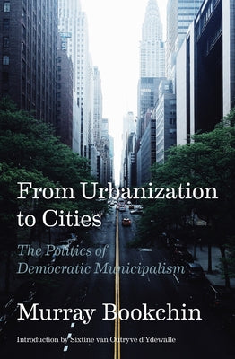 From Urbanization to Cities: The Politics of Democratic Municipalism Paperback AK Press
