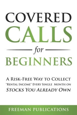 Covered Calls for Beginners: A Risk-Free Way to Collect Rental Income Every Single Month on Stocks You Already Own Paperback Independently Published