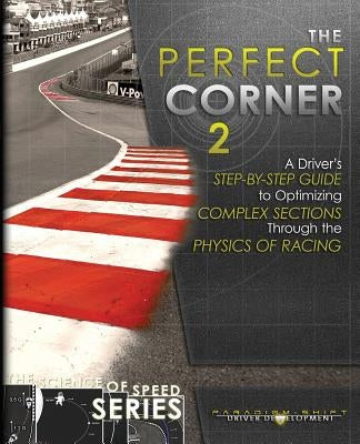 The Perfect Corner 2: A Driver's Step-by-Step Guide to Optimizing Complex Sections Through the Physics of Racing Paperback Paradigm Shift Motorsport Books