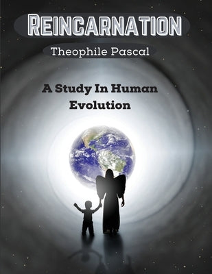 Reincarnation: A Study In Human Evolution by Theophile Pascal