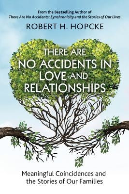 There Are No Accidents in Love and Relationships: Meaningful Coincidences and the Stories of Our Families by Hopcke, Robert H.