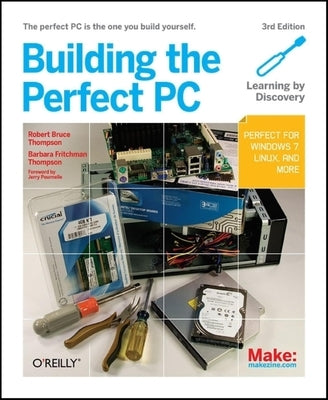 Building the Perfect PC: The Perfect PC Is the One You Build Yourself Paperback Make Community, LLC