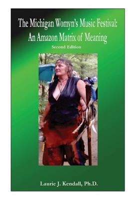 The Michigan Womyn's Music Festival: An Amazon Matrix of Meaning Paperback Laurie J. Kendall