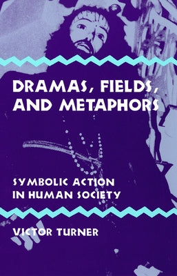 Dramas, Fields, and Metaphors: Symbolic Action in Human Society Paperback Cornell University Press