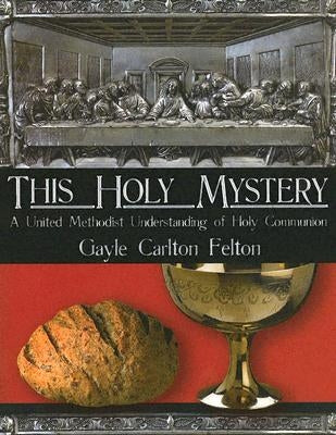 This Holy Mystery: A United Methodist Understanding of Holy Communion Paperback Upper Room Books