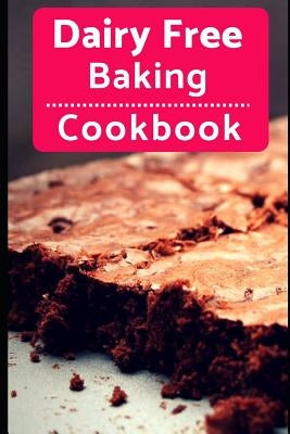 Dairy Free Baking Cookbook: Easy and Delicious Dairy Free Baking and Dessert Recipes Paperback Independently Published