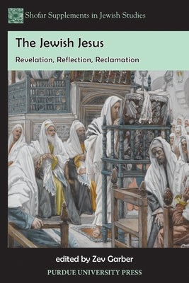 The Jewish Jesus: Revelation, Reflection, Reclamation Paperback Purdue University Press