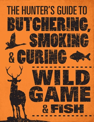 The Hunter's Guide to Butchering, Smoking, and Curing Wild Game & Fish Paperback Voyageur Press (MN)