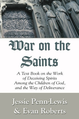 War on the Saints: A Text Book on the Work of Deceiving Spirits Among the Children of God, and the Way of Deliverance Paperback Wipf & Stock Publishers