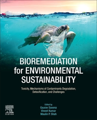 Bioremediation for Environmental Sustainability: Toxicity, Mechanisms of Contaminants Degradation, Detoxification and Challenges Paperback Elsevier