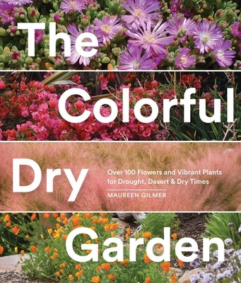 The Colorful Dry Garden: Over 100 Flowers and Vibrant Plants for Drought, Desert & Dry Times Paperback Sasquatch Books