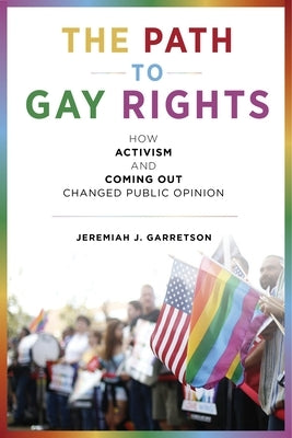 The Path to Gay Rights: How Activism and Coming Out Changed Public Opinion Paperback New York University Press