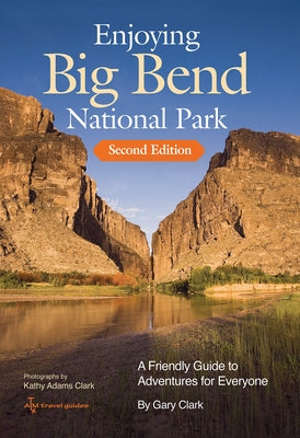 Enjoying Big Bend National Park: A Friendly Guide to Adventures for Everyone Volume 41 Paperback Texas A&M University Press