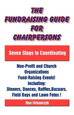The Fundraising Guide for Chairpersons: Seven Steps to Coordinating Non-Profit and Church Organizations Fund-Raising Events Paperback Universal Publishers