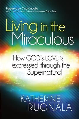Living in the Miraculous: How God's Love Is Expressed Through the Supernatural Paperback Charisma House