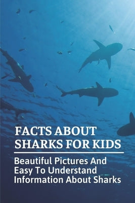 Facts About Sharks For Kids: Beautiful Pictures And Easy To Understand Information About Sharks: Cool Shark Facts Paperback Independently Published