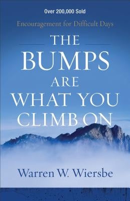 The Bumps Are What You Climb on: Encouragement for Difficult Days Baker Books