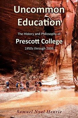 Uncommon Education: The History and Philosophy of Prescott College, 1950s through 2006 Paperback Wheatmark