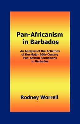 Pan-Africanism in Barbados: An Analysis of the Activities of the Major 20th-Century Pan-African Formations in Barbados Paperback New Academia Publishing/ The Spring
