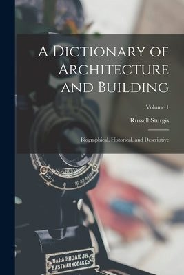 A Dictionary of Architecture and Building: Biographical, Historical, and Descriptive; Volume 1 Paperback Legare Street Press