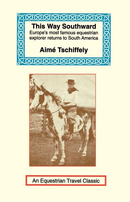 This Way Southward: The Account of a Journey Through Patagonia and Tierra del Fuego Paperback Long Riders' Guild Press