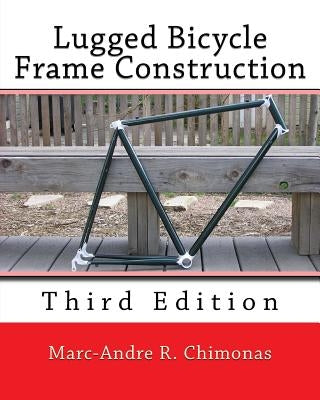 Lugged Bicycle Frame Construction: Third Edition Createspace Independent Publishing Platform