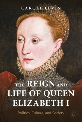 The Reign and Life of Queen Elizabeth I: Politics, Culture, and Society Paperback Palgrave MacMillan