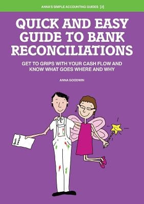 Quick and Easy Guide to Bank Reconciliations - Get to grips with your cash flow and know what goes where and why Paperback Anna Goodwin Accountancy Limited