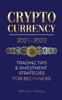 Cryptocurrency 2021-2022: Trading Tips & Investment Strategies for Beginners (Bitcoin, Ethereum, Ripple, Doge Coin, Cardano, Shiba, Safemoon, Bi by Stellar Moon Publishing