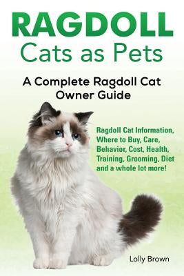 Ragdoll Cats as Pets: Ragdoll Cat Information, Where to Buy, Care, Behavior, Cost, Health, Training, Grooming, Diet and a whole lot more! A Paperback Nrb Publishing
