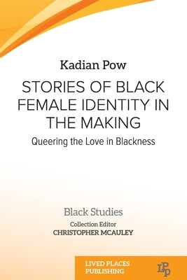 Stories of Black Female Identity in the Making: Queering the Love in Blackness Paperback Lived Places Publishing