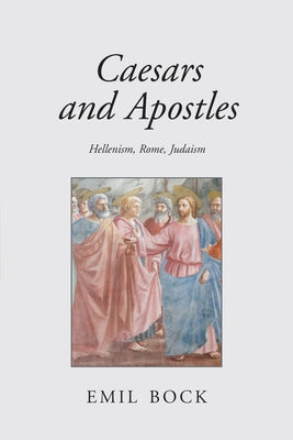 Caesars and Apostles: Hellenism, Rome and Judaism by Bock, Emil