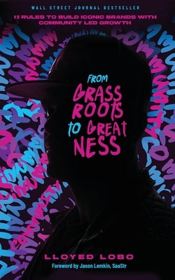 From Grassroots to Greatness: 13 Rules to Build Iconic Brands with Community Led Growth Paperback Damn Gravity Media LLC