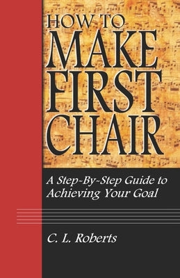 How to Make First Chair: A Step-by-Step Guide to Achieving Your Goal Paperback Independently Published