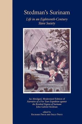 Stedman's Surinam: Life in an Eighteenth-Century Slave Society. an Abridged, Modernized Edition of Narrative of a Five Years Expedition A Paperback Johns Hopkins University Press