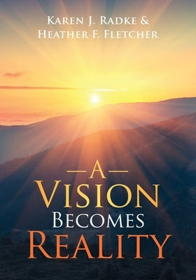 A Vision Becomes Reality by Radke, Karen J.