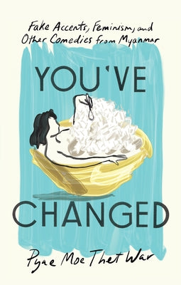 You've Changed: Fake Accents, Feminism, and Other Comedies from Myanmar Paperback Catapult
