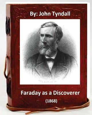 Faraday as a Discoverer (1868) By: John Tyndall Paperback Createspace Independent Publishing Platform