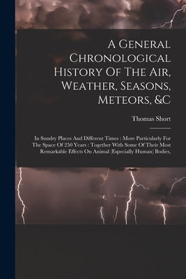 A General Chronological History Of The Air, Weather, Seasons, Meteors, &c: In Sundry Places And Different Times: More Particularly For The Space Of 25 Paperback Legare Street Press
