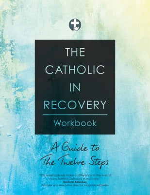The Catholic in Recovery Workbook: A Guide to the Twelve Steps Paperback Ave Maria Press