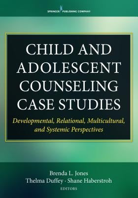 Child and Adolescent Counseling Case Studies: Developmental, Relational, Multicultural, and Systemic Perspectives Paperback Springer Publishing Company