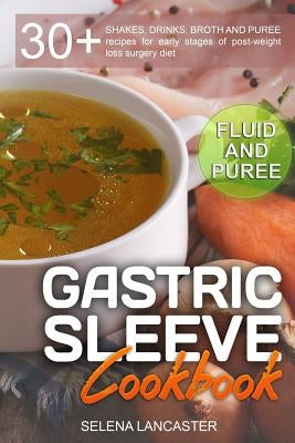 Gastric Sleeve Cookbook: FLUID and PUREE - 30+ SHAKES, DRINKS, BROTH AND PUREE recipes for early stages of post-weight loss surgery diet Paperback Createspace Independent Publishing Platform