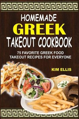 Homemade Greek Takeout Cookbook: 75 Favorite Greek Foods Takeout Recipes For Everyone Paperback Createspace Independent Publishing Platform