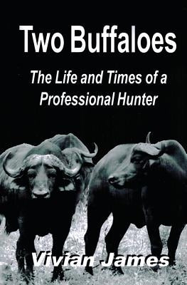 Two Buffaloes: The Life and Times of a Professional Hunter Paperback Createspace Independent Publishing Platform