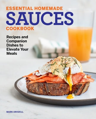 Essential Homemade Sauces Cookbook: Recipes and Companion Dishes to Elevate Your Meals Paperback Rockridge Press