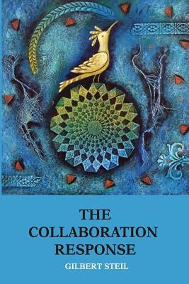 The Collaboration Response: Eight Axioms that Elicit Collaborative Action for A Whole Organization A Whole Community A Whole Society Paperback Createspace Independent Publishing Platform